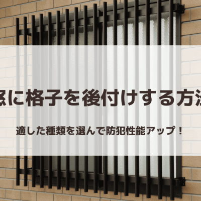 窓に格子を後付けする方法｜適した種類を選んで防犯性能アップ！