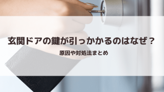 玄関ドアの鍵が引っかかるのはなぜ？原因や対処法まとめ