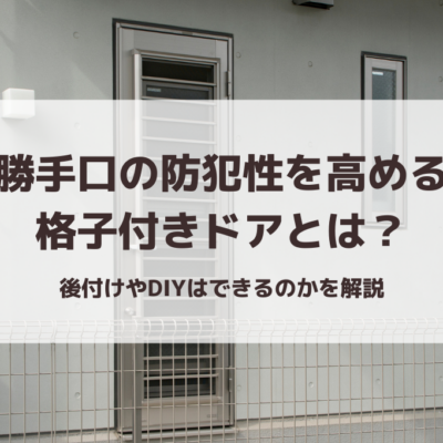 勝手口の防犯性を高める格子付きドアとは？｜後付けやDIYはできるのかを解説