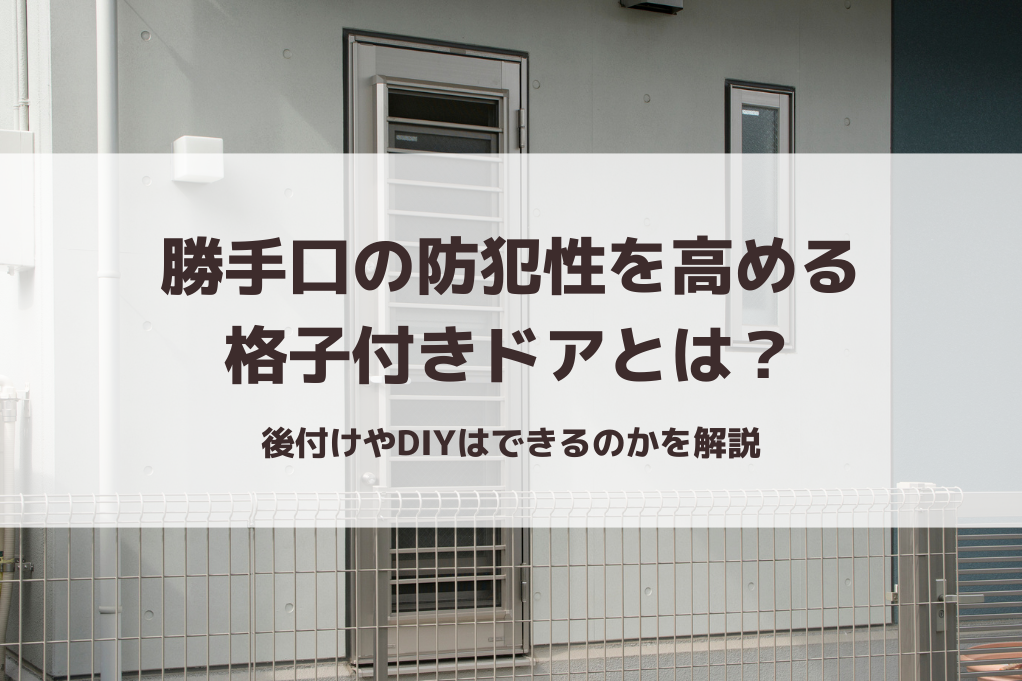 勝手口の防犯性を高める格子付きドアとは？｜後付けやDIYはできるのかを解説