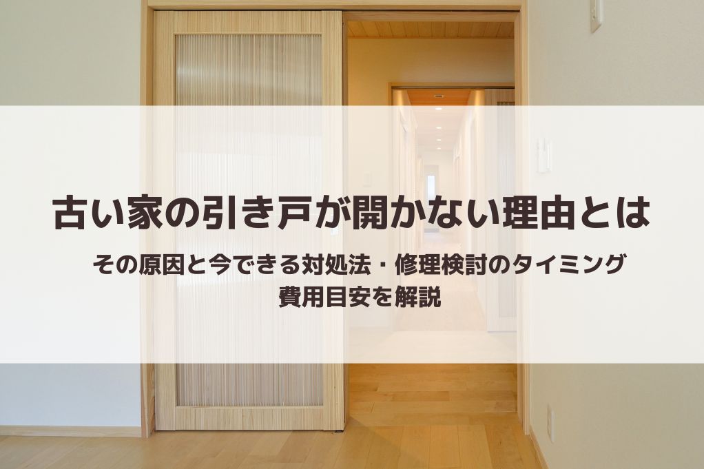 古い家の引き戸が開かない理由とは｜その原因と今できる対処法・修理検討のタイミング・費用目安を解説