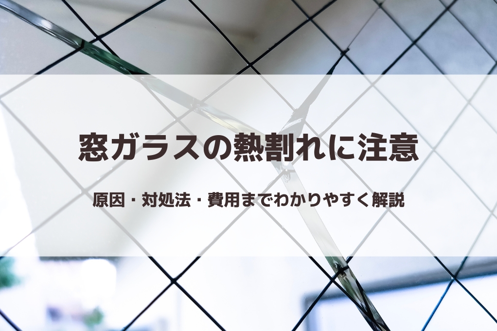窓ガラスの熱割れに注意｜原因・対処法・費用までわかりやすく解説