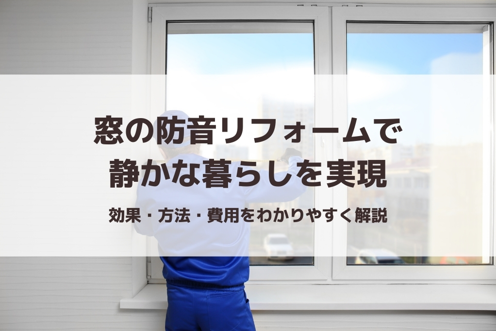 窓の防音リフォームで静かな暮らしを実現|効果・方法・費用を解説